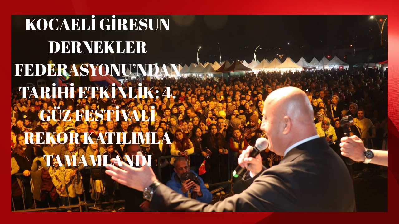 Kocaeli Giresun Dernekler Federasyonu’ndan Tarihi Etkinlik: 4. Güz Festivali Rekor Katılımla Tamamlandı